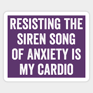 Resisting the Siren Song of Anxiety is my Cardio, funny saying Magnet